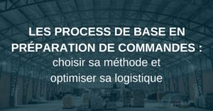 Les process de base en préparation de commandes : choisir sa méthode et optimiser sa logistique