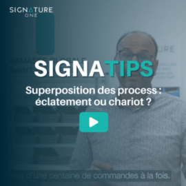 Signatips : Superposition des process – éclatement ou chariot ?